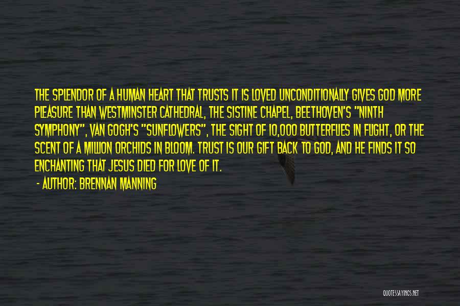 Brennan Manning Quotes: The Splendor Of A Human Heart That Trusts It Is Loved Unconditionally Gives God More Pleasure Than Westminster Cathedral, The