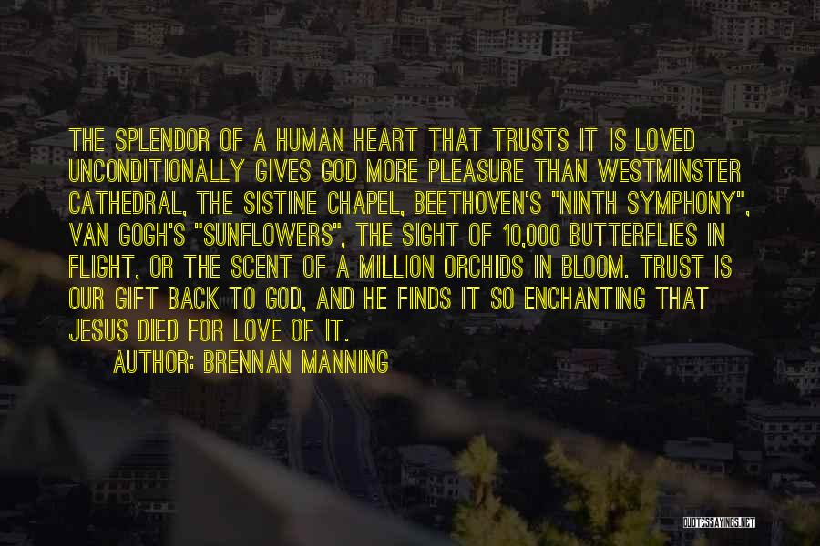 Brennan Manning Quotes: The Splendor Of A Human Heart That Trusts It Is Loved Unconditionally Gives God More Pleasure Than Westminster Cathedral, The