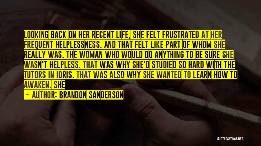 Brandon Sanderson Quotes: Looking Back On Her Recent Life, She Felt Frustrated At Her Frequent Helplessness. And That Felt Like Part Of Whom