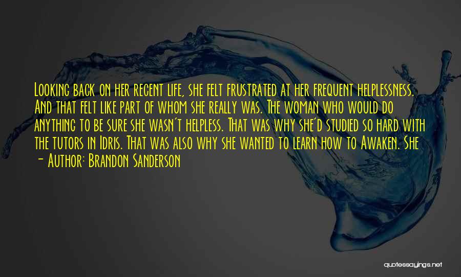 Brandon Sanderson Quotes: Looking Back On Her Recent Life, She Felt Frustrated At Her Frequent Helplessness. And That Felt Like Part Of Whom