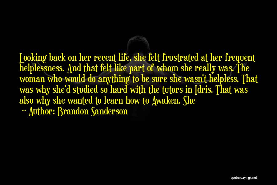 Brandon Sanderson Quotes: Looking Back On Her Recent Life, She Felt Frustrated At Her Frequent Helplessness. And That Felt Like Part Of Whom