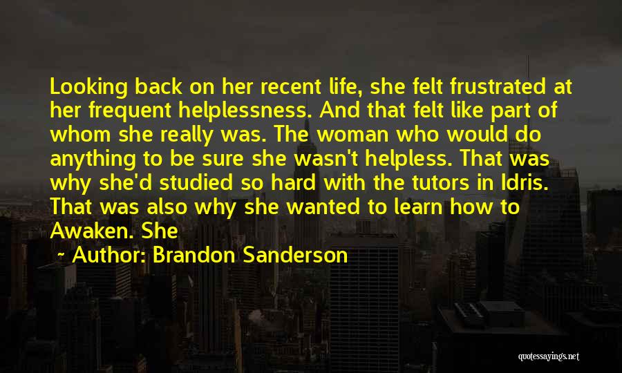 Brandon Sanderson Quotes: Looking Back On Her Recent Life, She Felt Frustrated At Her Frequent Helplessness. And That Felt Like Part Of Whom