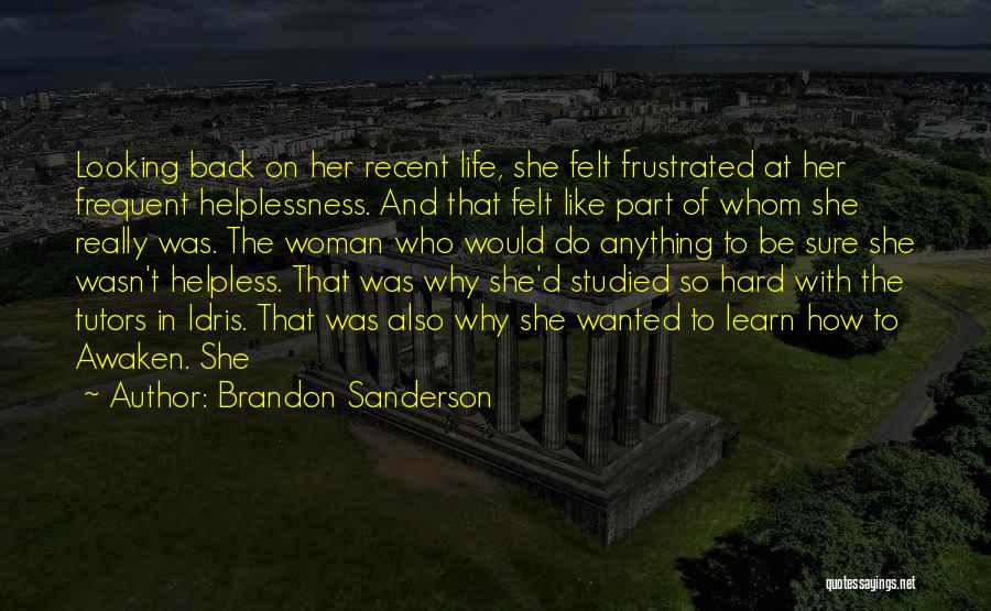 Brandon Sanderson Quotes: Looking Back On Her Recent Life, She Felt Frustrated At Her Frequent Helplessness. And That Felt Like Part Of Whom