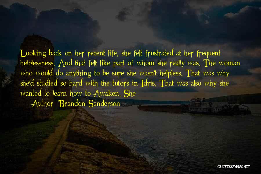 Brandon Sanderson Quotes: Looking Back On Her Recent Life, She Felt Frustrated At Her Frequent Helplessness. And That Felt Like Part Of Whom