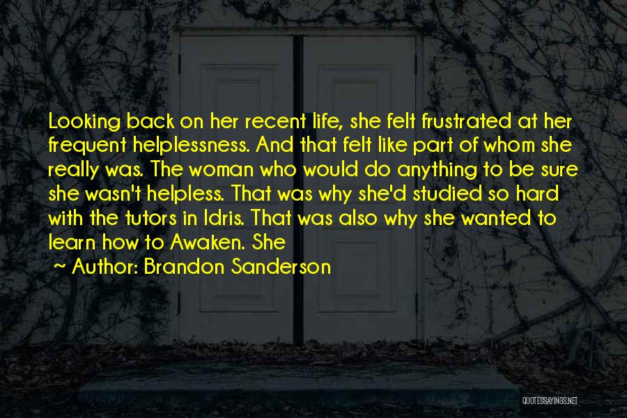 Brandon Sanderson Quotes: Looking Back On Her Recent Life, She Felt Frustrated At Her Frequent Helplessness. And That Felt Like Part Of Whom