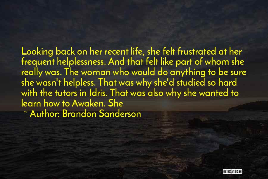Brandon Sanderson Quotes: Looking Back On Her Recent Life, She Felt Frustrated At Her Frequent Helplessness. And That Felt Like Part Of Whom