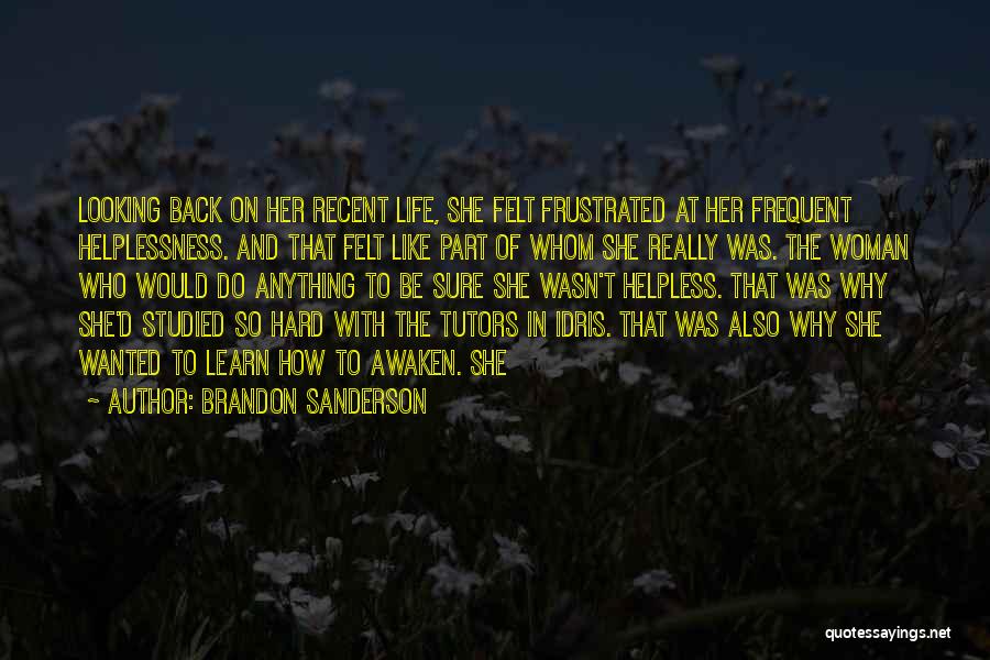 Brandon Sanderson Quotes: Looking Back On Her Recent Life, She Felt Frustrated At Her Frequent Helplessness. And That Felt Like Part Of Whom