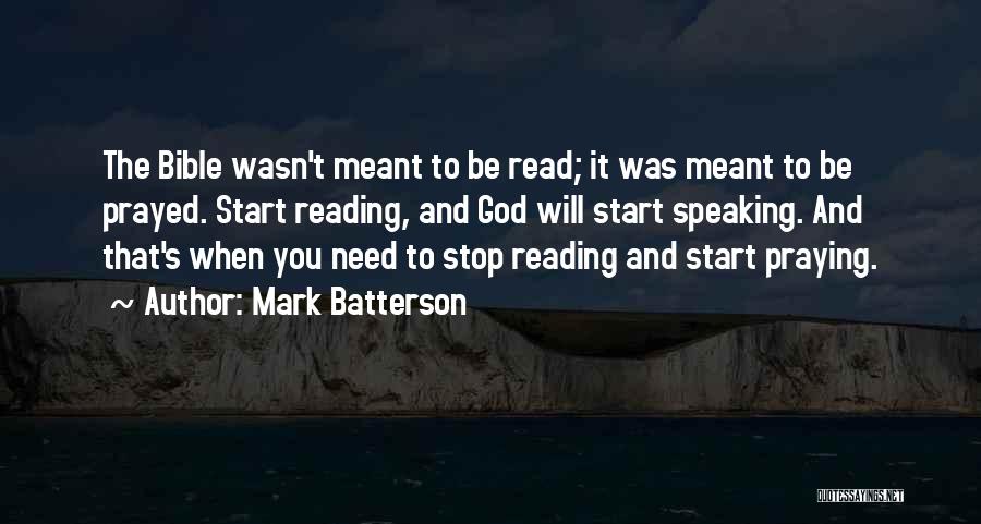 Mark Batterson Quotes: The Bible Wasn't Meant To Be Read; It Was Meant To Be Prayed. Start Reading, And God Will Start Speaking.