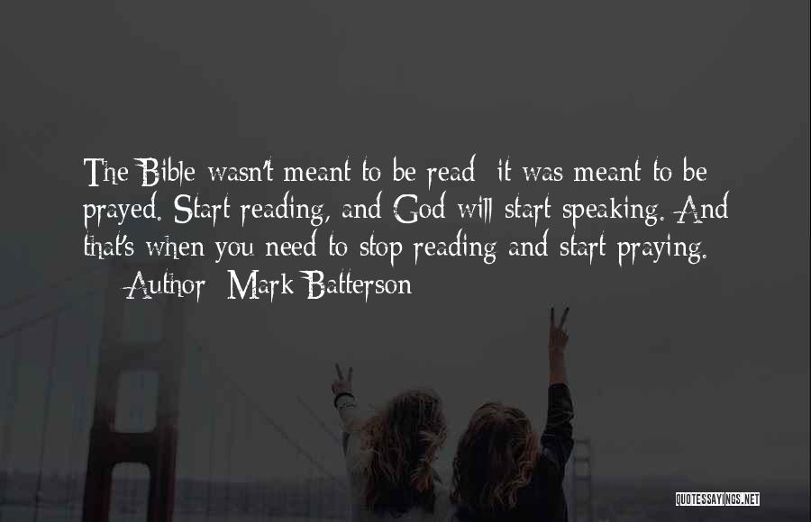 Mark Batterson Quotes: The Bible Wasn't Meant To Be Read; It Was Meant To Be Prayed. Start Reading, And God Will Start Speaking.