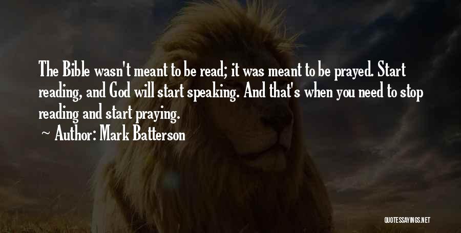 Mark Batterson Quotes: The Bible Wasn't Meant To Be Read; It Was Meant To Be Prayed. Start Reading, And God Will Start Speaking.