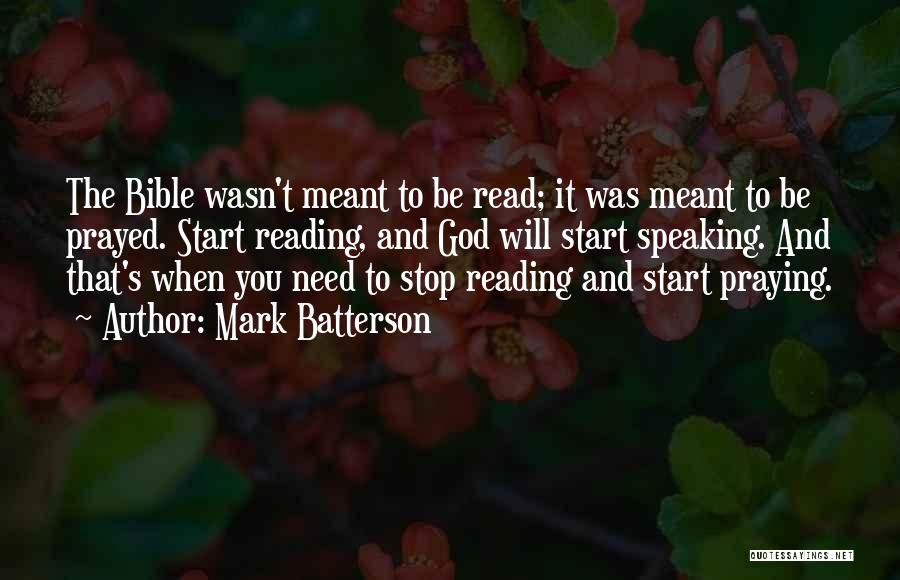 Mark Batterson Quotes: The Bible Wasn't Meant To Be Read; It Was Meant To Be Prayed. Start Reading, And God Will Start Speaking.