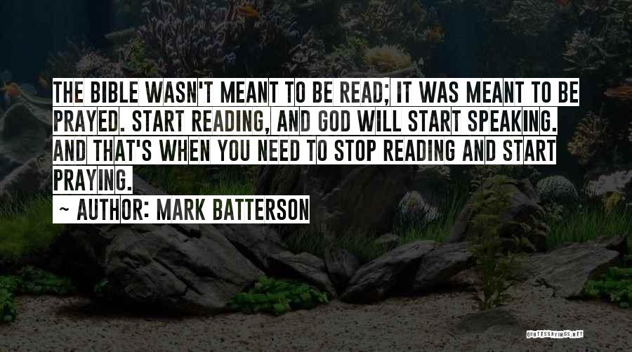 Mark Batterson Quotes: The Bible Wasn't Meant To Be Read; It Was Meant To Be Prayed. Start Reading, And God Will Start Speaking.