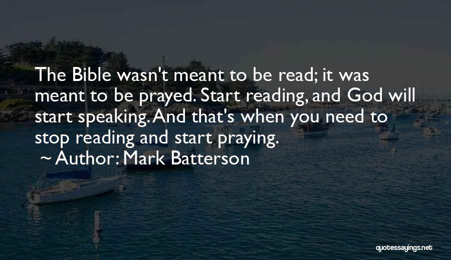 Mark Batterson Quotes: The Bible Wasn't Meant To Be Read; It Was Meant To Be Prayed. Start Reading, And God Will Start Speaking.