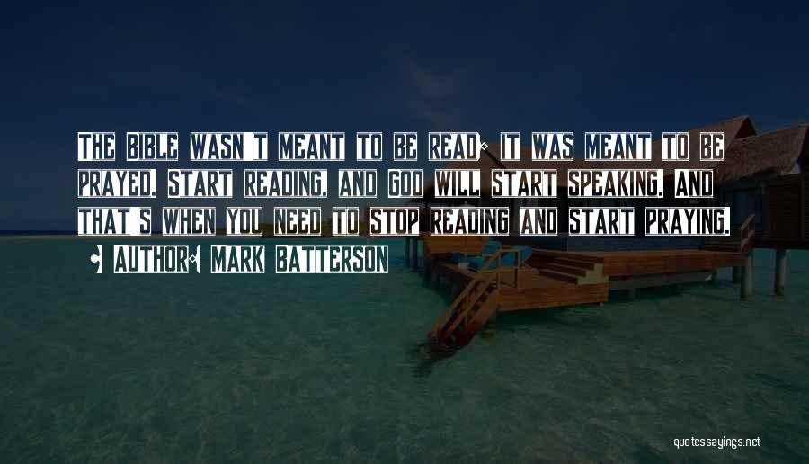 Mark Batterson Quotes: The Bible Wasn't Meant To Be Read; It Was Meant To Be Prayed. Start Reading, And God Will Start Speaking.