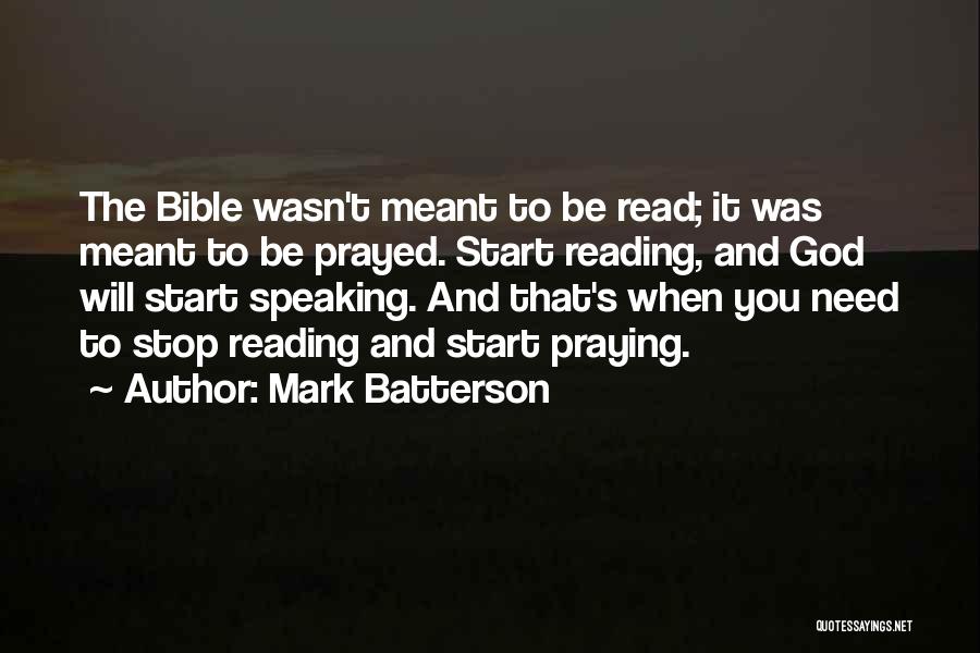 Mark Batterson Quotes: The Bible Wasn't Meant To Be Read; It Was Meant To Be Prayed. Start Reading, And God Will Start Speaking.