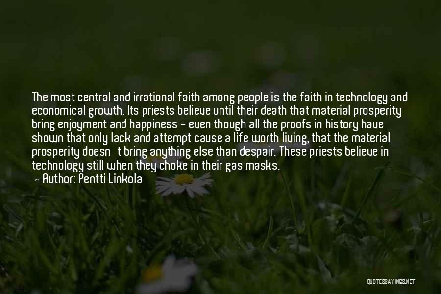 Pentti Linkola Quotes: The Most Central And Irrational Faith Among People Is The Faith In Technology And Economical Growth. Its Priests Believe Until