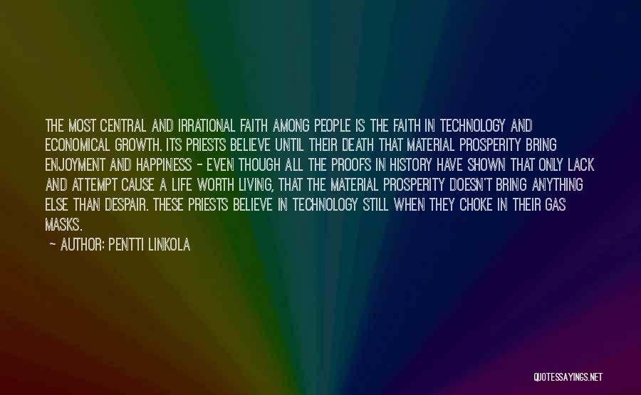 Pentti Linkola Quotes: The Most Central And Irrational Faith Among People Is The Faith In Technology And Economical Growth. Its Priests Believe Until