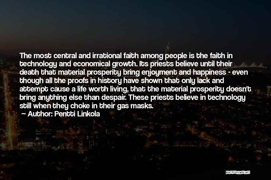 Pentti Linkola Quotes: The Most Central And Irrational Faith Among People Is The Faith In Technology And Economical Growth. Its Priests Believe Until