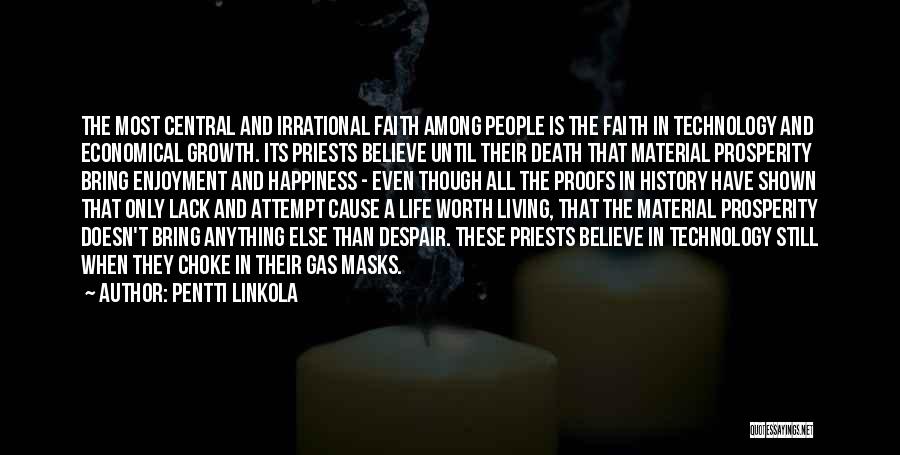 Pentti Linkola Quotes: The Most Central And Irrational Faith Among People Is The Faith In Technology And Economical Growth. Its Priests Believe Until