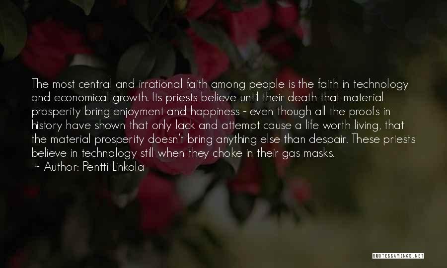 Pentti Linkola Quotes: The Most Central And Irrational Faith Among People Is The Faith In Technology And Economical Growth. Its Priests Believe Until