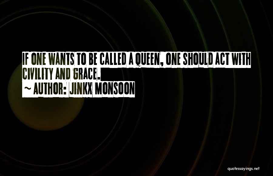 Jinkx Monsoon Quotes: If One Wants To Be Called A Queen, One Should Act With Civility And Grace.