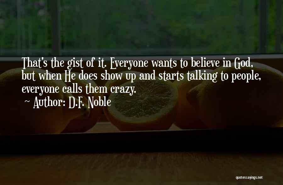 D.F. Noble Quotes: That's The Gist Of It. Everyone Wants To Believe In God, But When He Does Show Up And Starts Talking