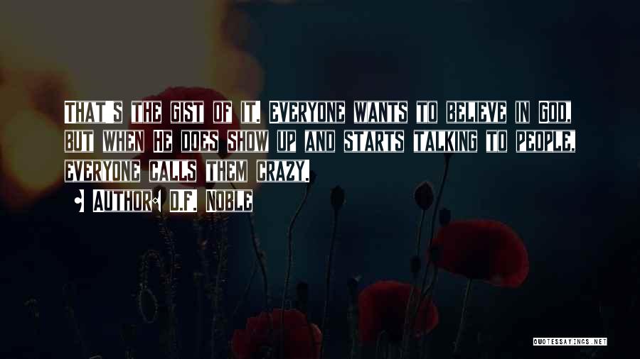 D.F. Noble Quotes: That's The Gist Of It. Everyone Wants To Believe In God, But When He Does Show Up And Starts Talking