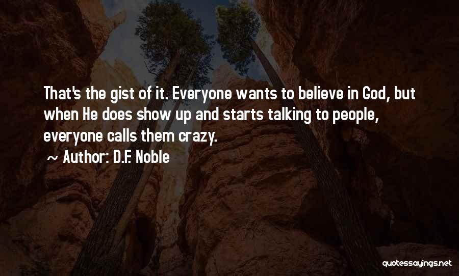 D.F. Noble Quotes: That's The Gist Of It. Everyone Wants To Believe In God, But When He Does Show Up And Starts Talking