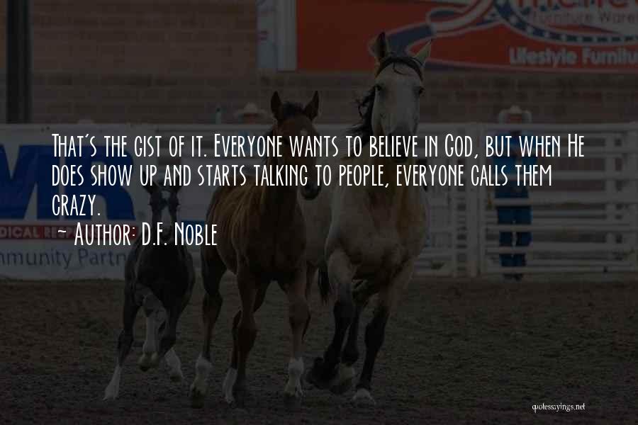 D.F. Noble Quotes: That's The Gist Of It. Everyone Wants To Believe In God, But When He Does Show Up And Starts Talking