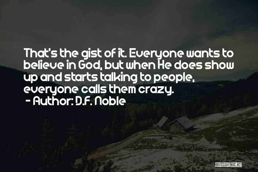 D.F. Noble Quotes: That's The Gist Of It. Everyone Wants To Believe In God, But When He Does Show Up And Starts Talking