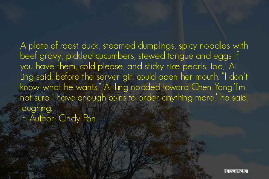 Cindy Pon Quotes: A Plate Of Roast Duck, Steamed Dumplings, Spicy Noodles With Beef Gravy, Pickled Cucumbers, Stewed Tongue And Eggs If You