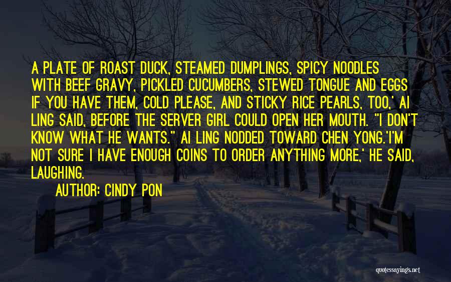 Cindy Pon Quotes: A Plate Of Roast Duck, Steamed Dumplings, Spicy Noodles With Beef Gravy, Pickled Cucumbers, Stewed Tongue And Eggs If You