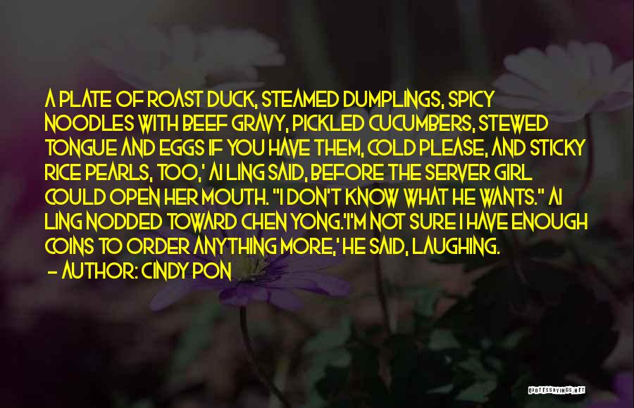 Cindy Pon Quotes: A Plate Of Roast Duck, Steamed Dumplings, Spicy Noodles With Beef Gravy, Pickled Cucumbers, Stewed Tongue And Eggs If You