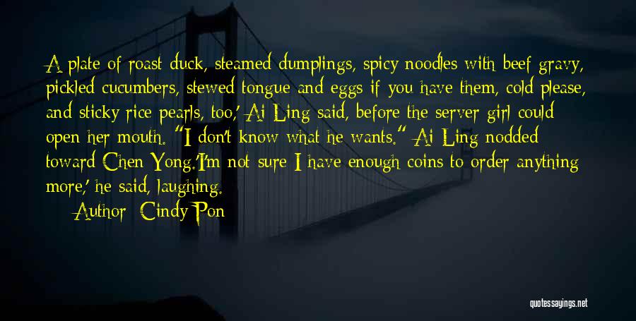 Cindy Pon Quotes: A Plate Of Roast Duck, Steamed Dumplings, Spicy Noodles With Beef Gravy, Pickled Cucumbers, Stewed Tongue And Eggs If You
