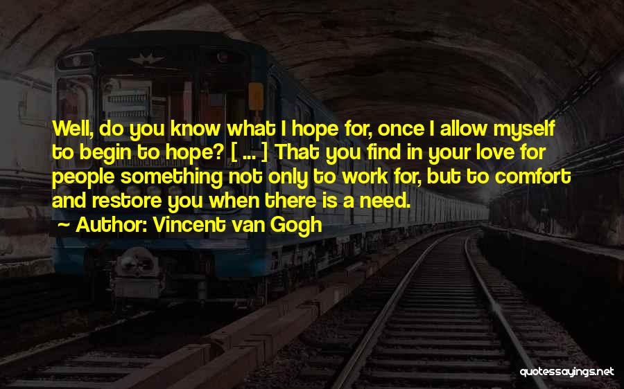 Vincent Van Gogh Quotes: Well, Do You Know What I Hope For, Once I Allow Myself To Begin To Hope? [ ... ] That