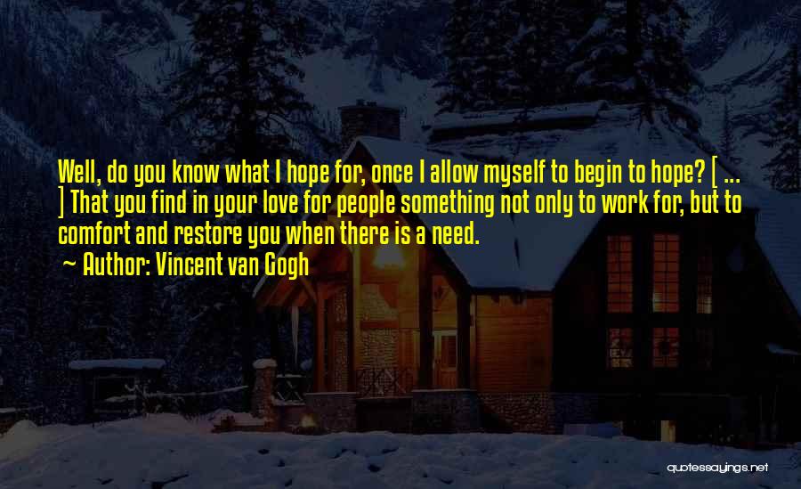 Vincent Van Gogh Quotes: Well, Do You Know What I Hope For, Once I Allow Myself To Begin To Hope? [ ... ] That