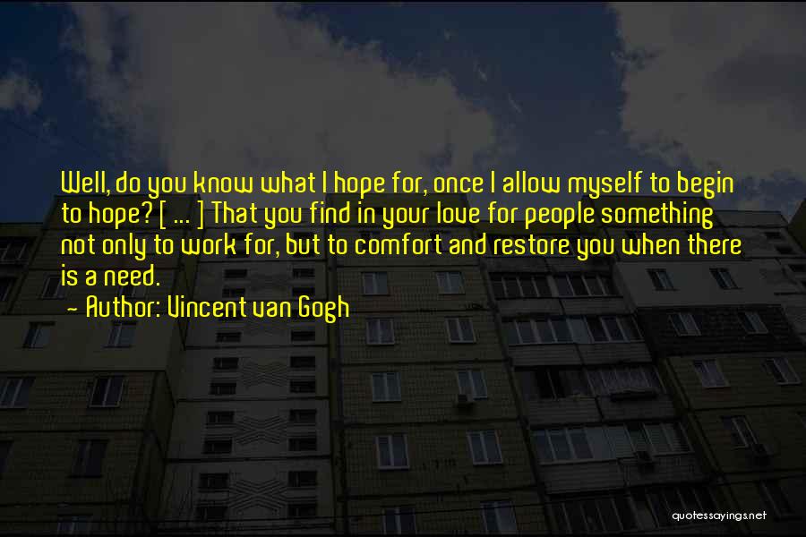 Vincent Van Gogh Quotes: Well, Do You Know What I Hope For, Once I Allow Myself To Begin To Hope? [ ... ] That