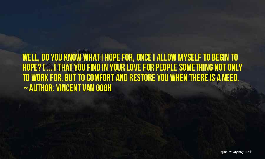 Vincent Van Gogh Quotes: Well, Do You Know What I Hope For, Once I Allow Myself To Begin To Hope? [ ... ] That