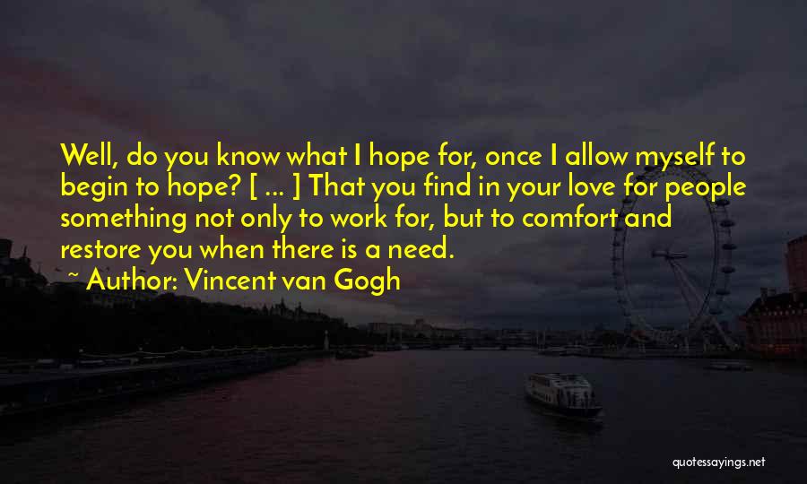 Vincent Van Gogh Quotes: Well, Do You Know What I Hope For, Once I Allow Myself To Begin To Hope? [ ... ] That