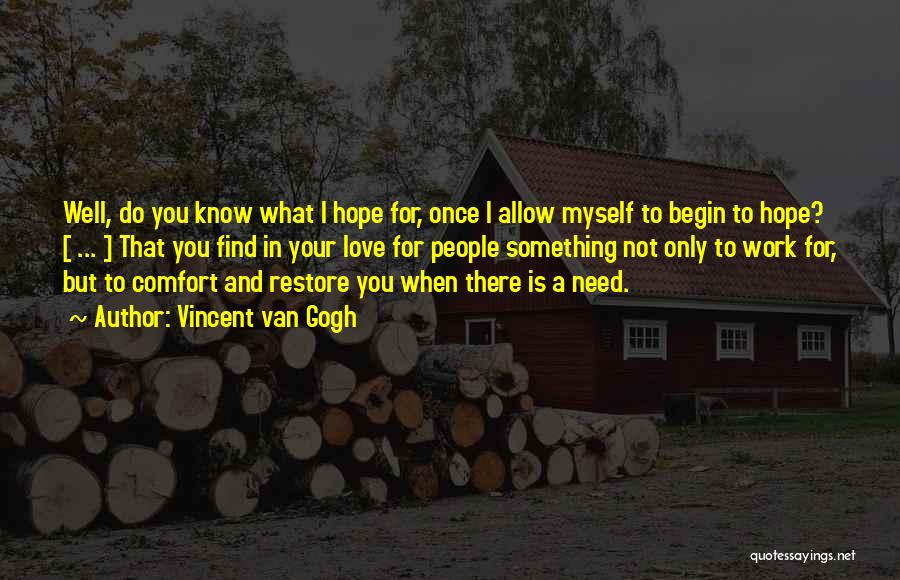 Vincent Van Gogh Quotes: Well, Do You Know What I Hope For, Once I Allow Myself To Begin To Hope? [ ... ] That