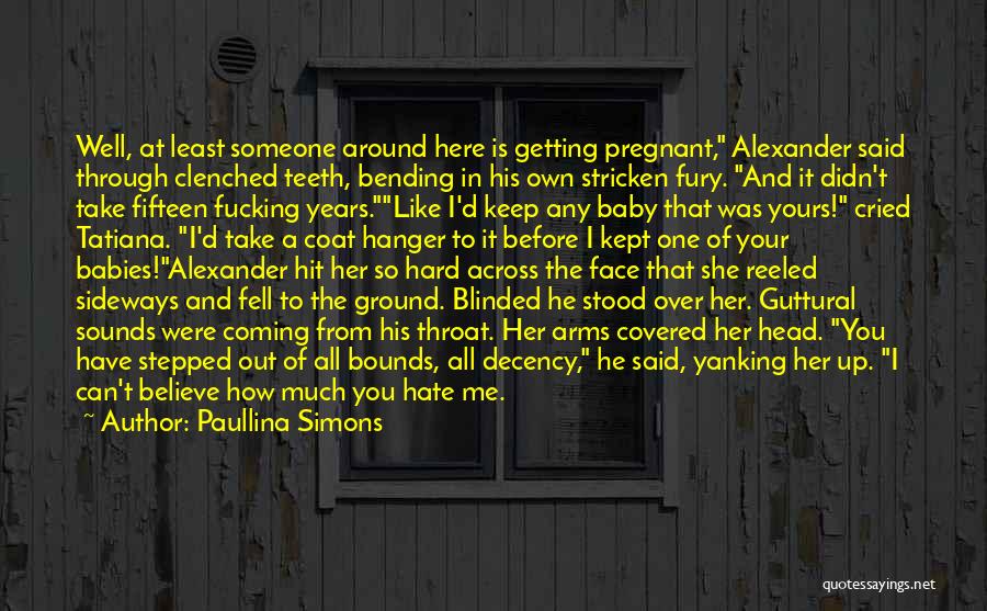 Paullina Simons Quotes: Well, At Least Someone Around Here Is Getting Pregnant, Alexander Said Through Clenched Teeth, Bending In His Own Stricken Fury.