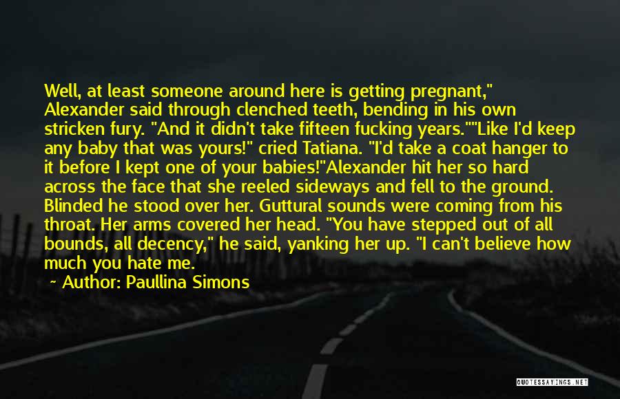 Paullina Simons Quotes: Well, At Least Someone Around Here Is Getting Pregnant, Alexander Said Through Clenched Teeth, Bending In His Own Stricken Fury.