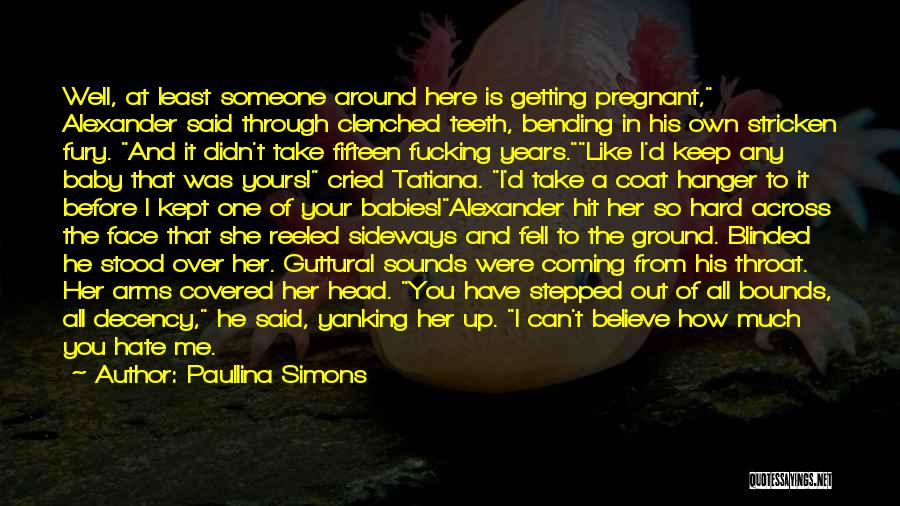 Paullina Simons Quotes: Well, At Least Someone Around Here Is Getting Pregnant, Alexander Said Through Clenched Teeth, Bending In His Own Stricken Fury.