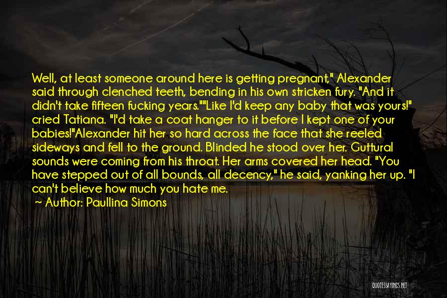 Paullina Simons Quotes: Well, At Least Someone Around Here Is Getting Pregnant, Alexander Said Through Clenched Teeth, Bending In His Own Stricken Fury.