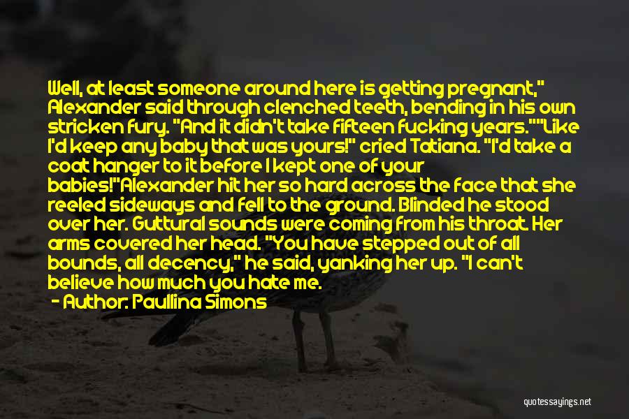 Paullina Simons Quotes: Well, At Least Someone Around Here Is Getting Pregnant, Alexander Said Through Clenched Teeth, Bending In His Own Stricken Fury.