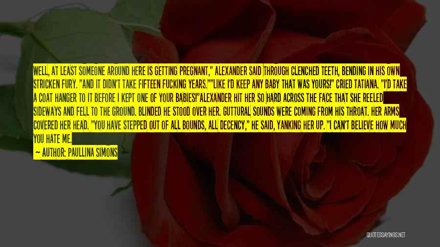 Paullina Simons Quotes: Well, At Least Someone Around Here Is Getting Pregnant, Alexander Said Through Clenched Teeth, Bending In His Own Stricken Fury.