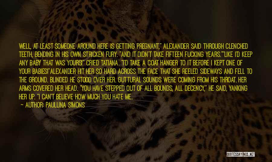 Paullina Simons Quotes: Well, At Least Someone Around Here Is Getting Pregnant, Alexander Said Through Clenched Teeth, Bending In His Own Stricken Fury.