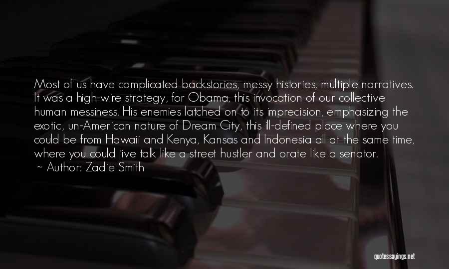 Zadie Smith Quotes: Most Of Us Have Complicated Backstories, Messy Histories, Multiple Narratives. It Was A High-wire Strategy, For Obama, This Invocation Of