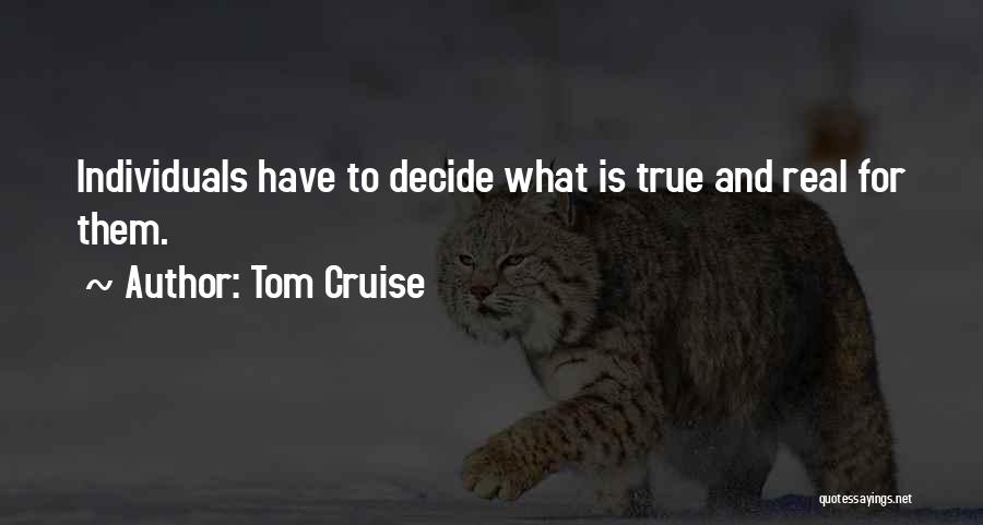 Tom Cruise Quotes: Individuals Have To Decide What Is True And Real For Them.