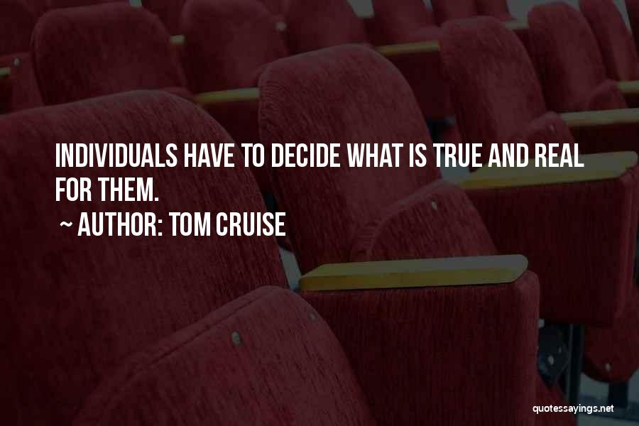Tom Cruise Quotes: Individuals Have To Decide What Is True And Real For Them.